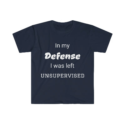 In my defense. I was left unsupervised. Sarcastic T-shirt